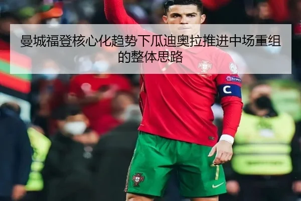 曼城福登核心化趋势下瓜迪奥拉推进中场重组的整体思路